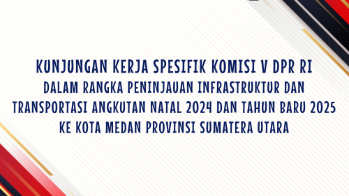 KUNJUNGAN KERJA SPESIFIK KOMISI V DPR RI DALAM RANGKA PENINJAUAN INFRASTRUKTUR DAN TRANSPORTASI ANGKUTAN NATAL 2024 DAN TAHUN BARU 2025 KE KOTA MEDAN PROVINSI SUMATERA UTARA